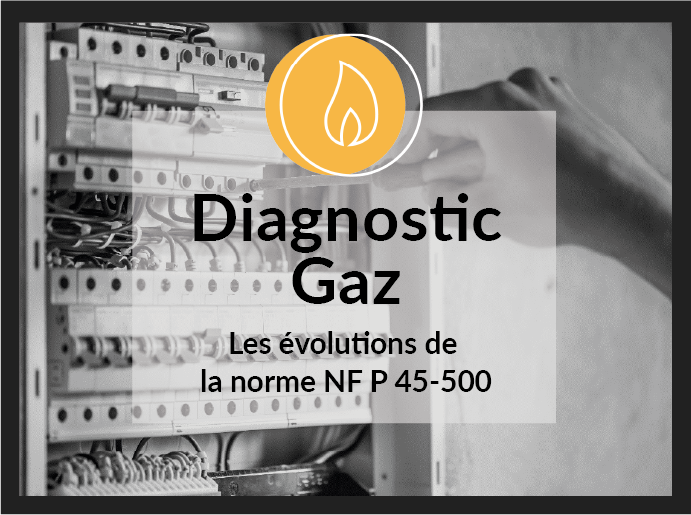 Diagnostic Gaz - Les évolutions de la norme NF P 45-500