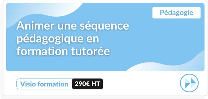 Pédagogie : Animer une séquence pédagogique en formation tutorée